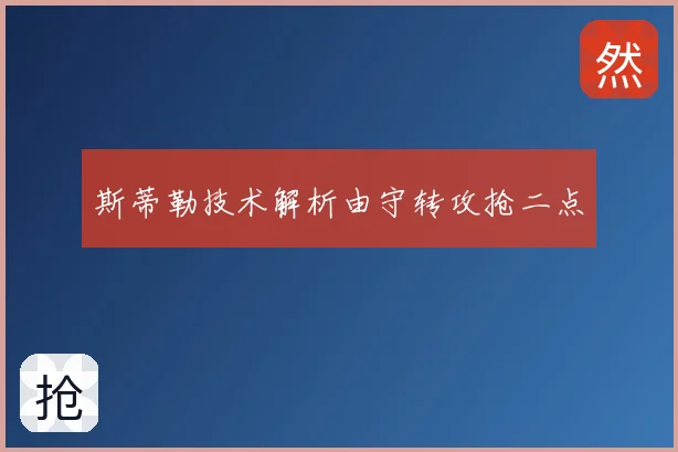 斯蒂勒技术解析由守转攻抢二点